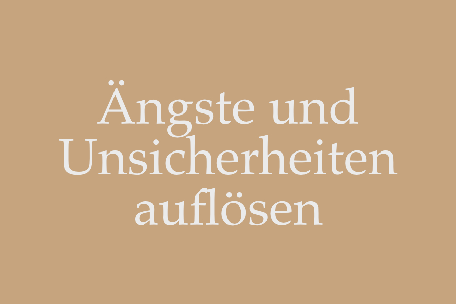 Ängste und Unsicherheiten auflösen