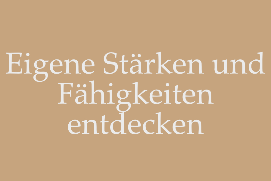 Eigene Stärken und Fähigkeiten entdecken