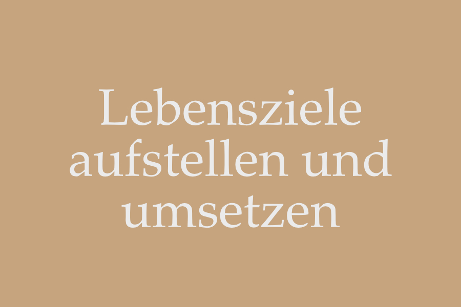 Lebensziele aufstellen und umsetzen